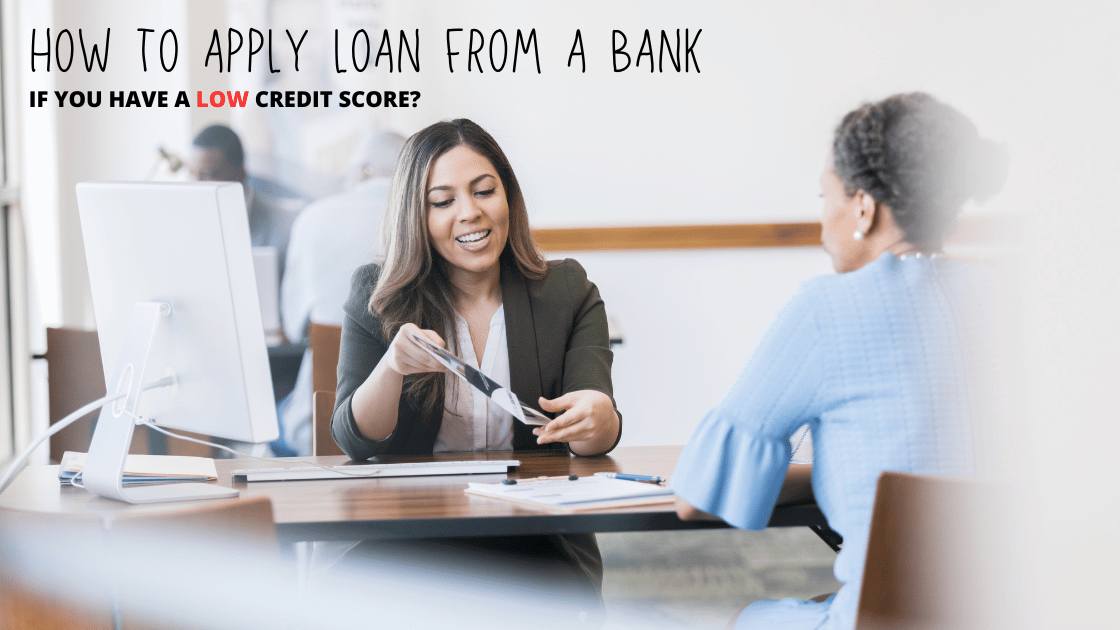 How to Apply Loan from a Bank if You Have a Low Credit Score?